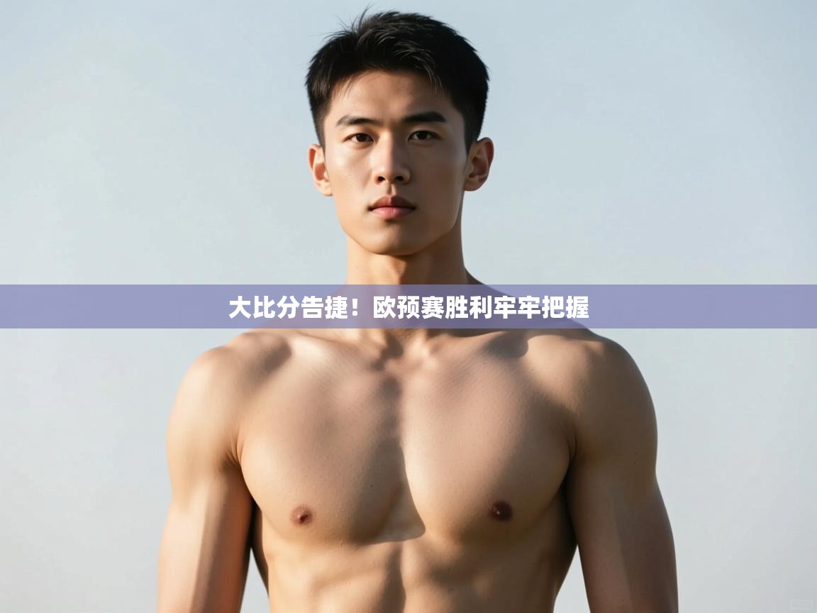 开云体育app下载地址-大比分告捷！欧预赛胜利牢牢把握  第2张