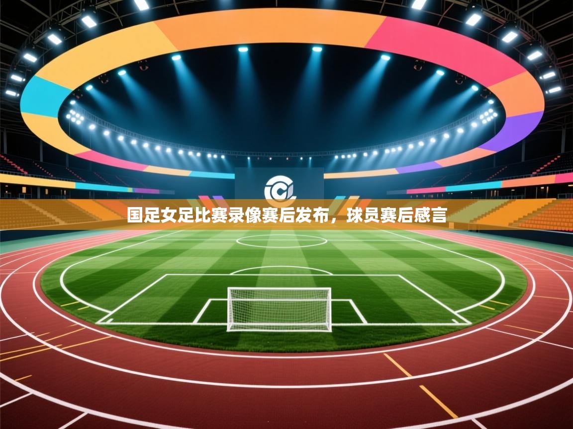 开云体育app官网入口网页版-国足女足比赛录像赛后发布,球员赛后感言 第3张