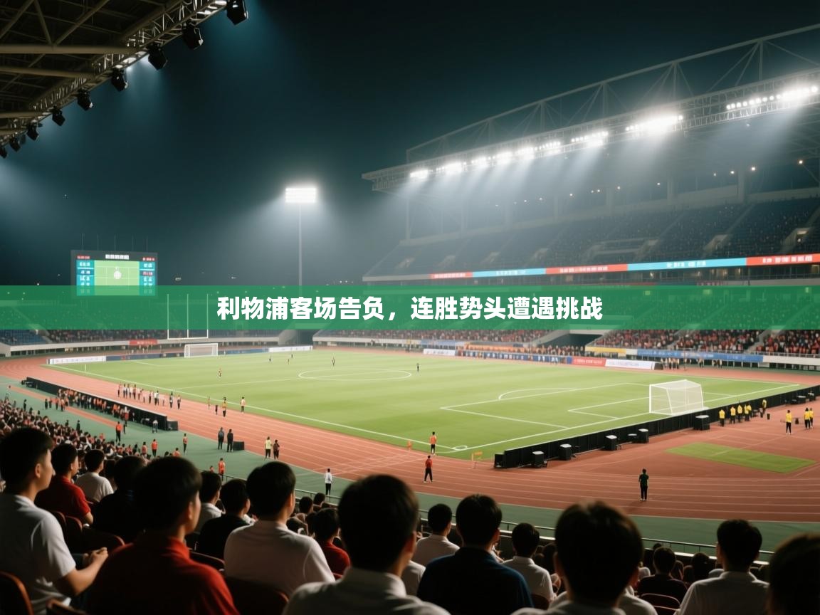 开云体育app-利物浦客场告负，连胜势头遭遇挑战