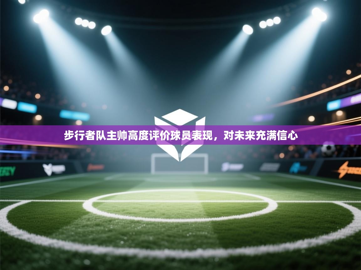 开云体育注册下载-步行者队主帅高度评价球员表现,对未来充满信心 第1张