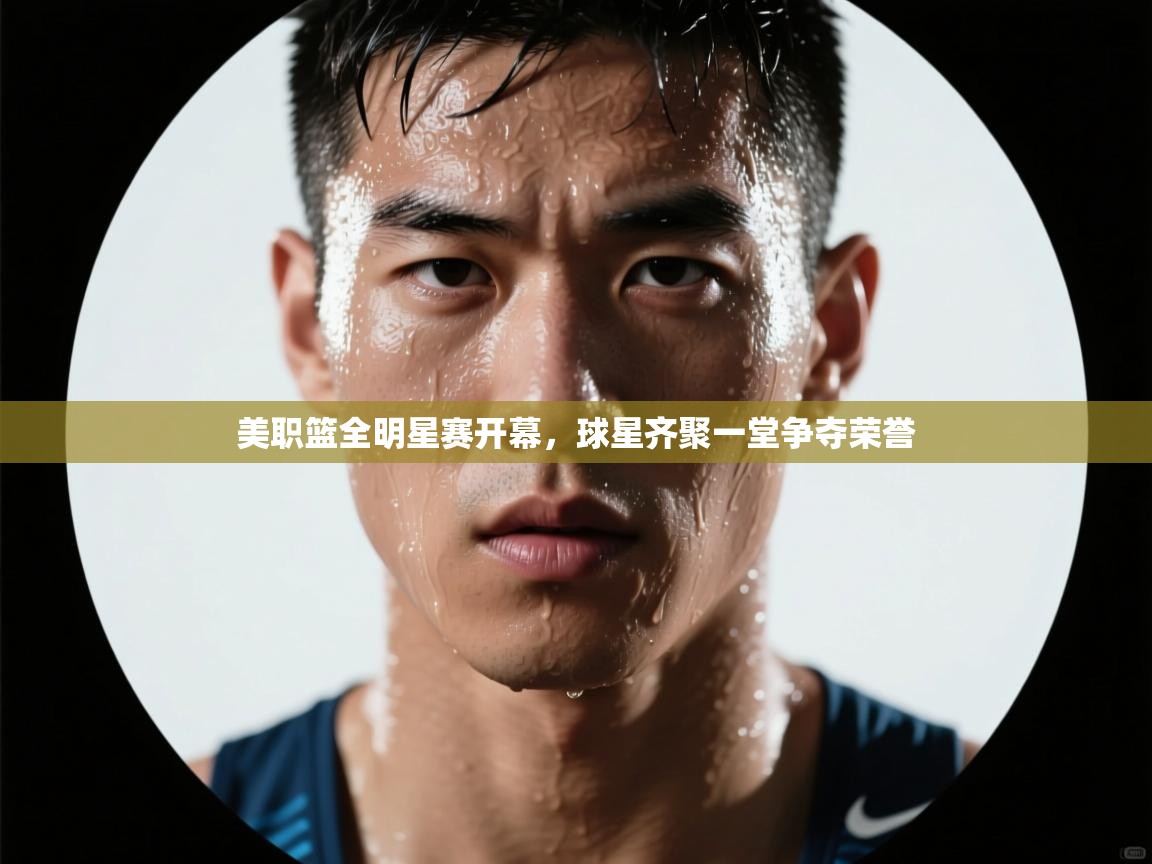 开云体育app下载-美职篮全明星赛开幕,球星齐聚一堂争夺荣誉 第4张