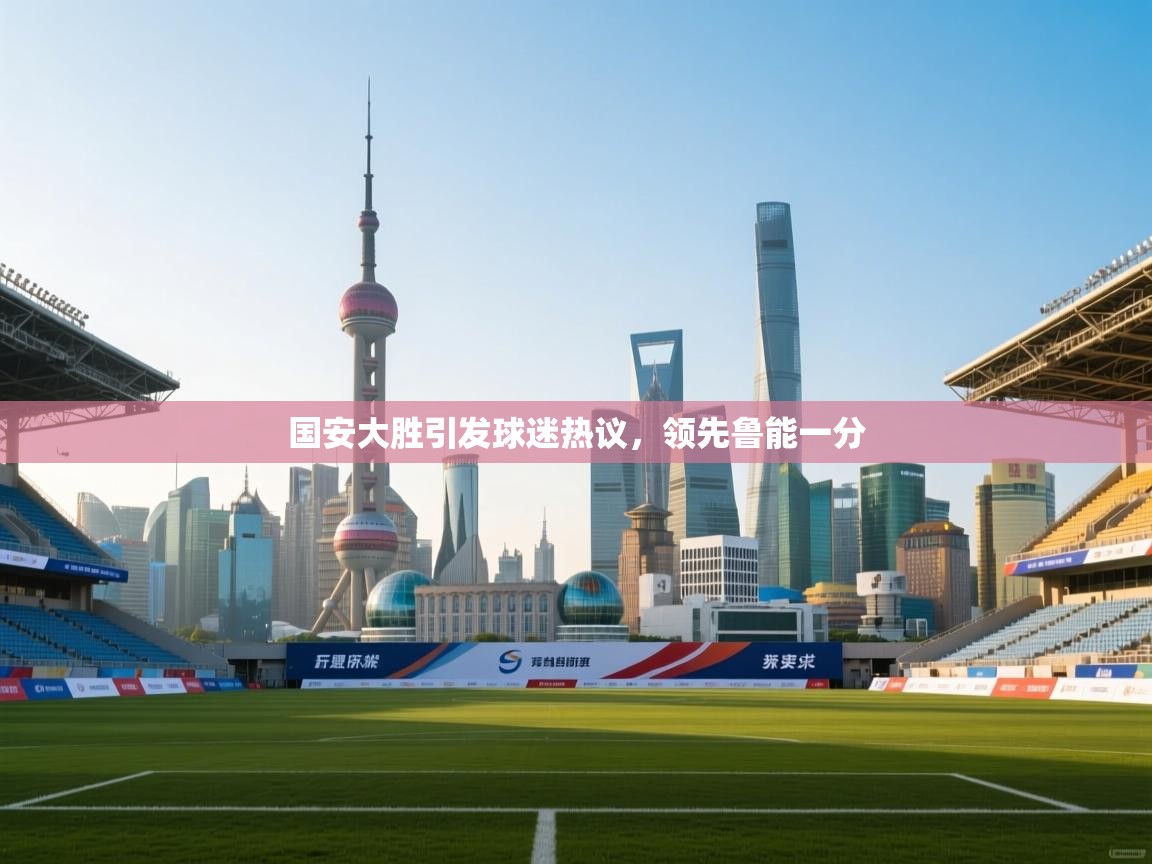 开云体育app官网入口-国安大胜引发球迷热议，领先鲁能一分  第2张