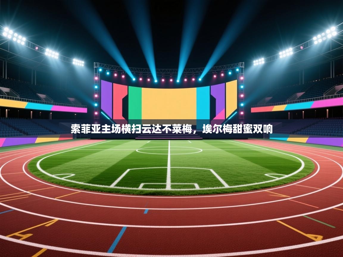 开云体育多语言中文版-索菲亚主场横扫云达不莱梅,埃尔梅甜蜜双响 第3张