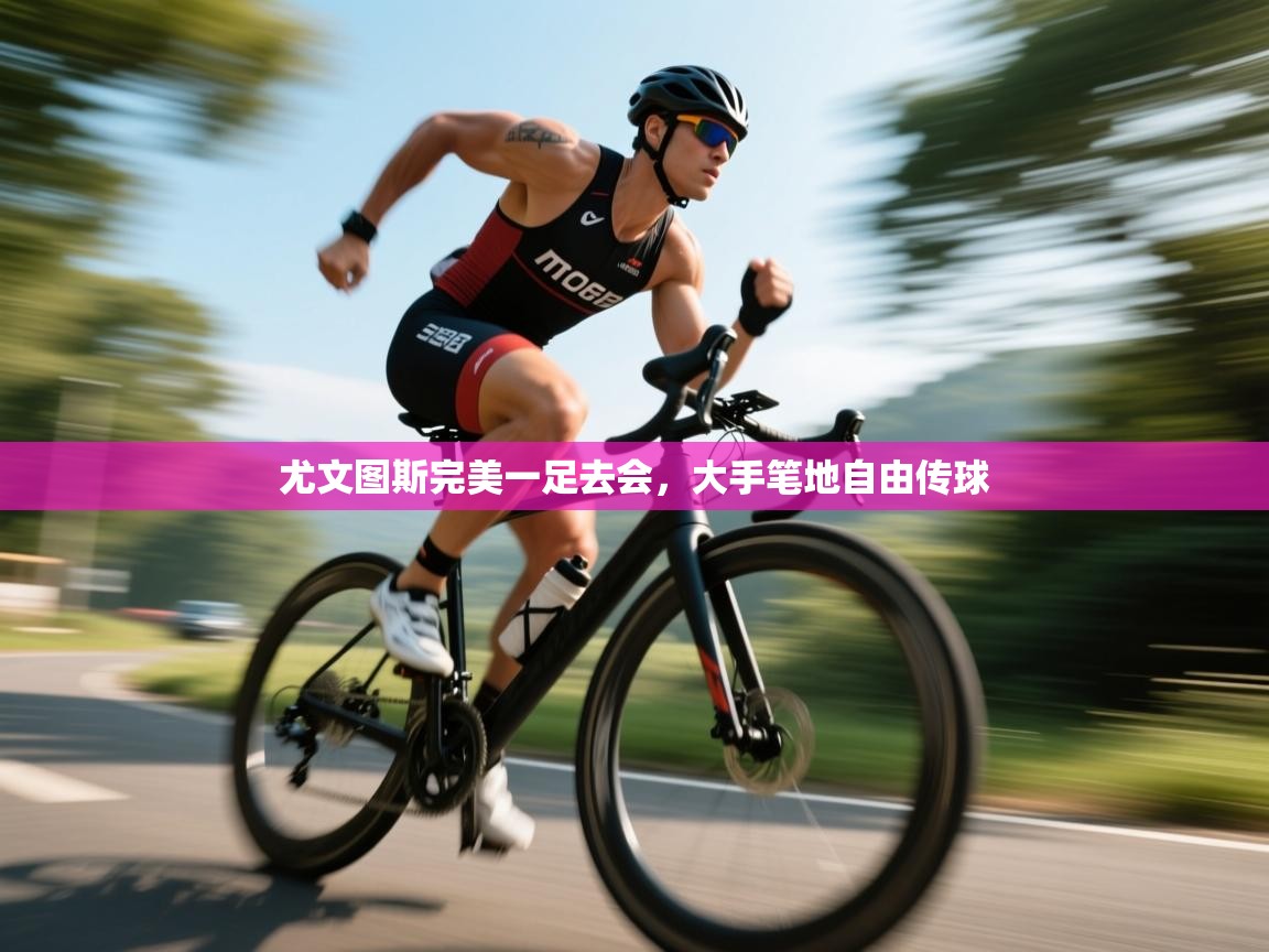 开云体育app官网-尤文图斯完美一足去会，大手笔地自由传球  第2张