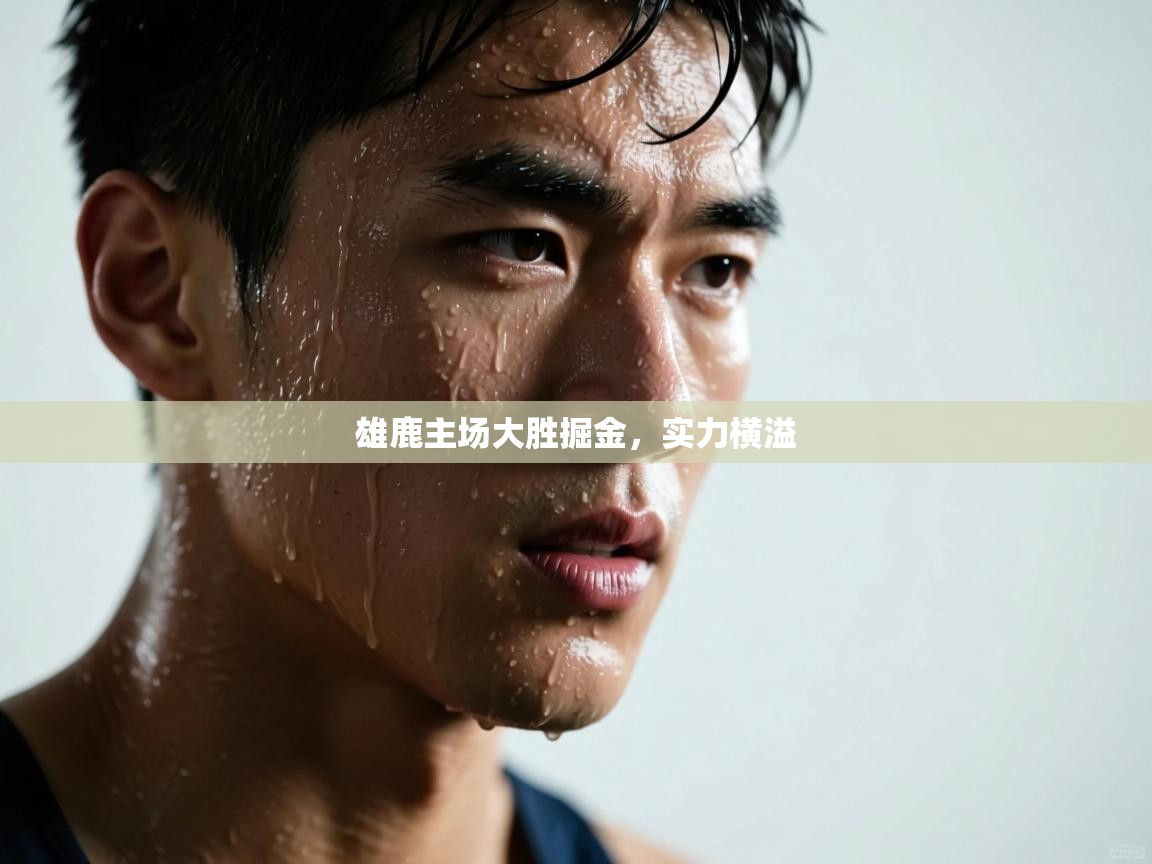 开云体育入口-雄鹿主场大胜掘金,实力横溢 第1张