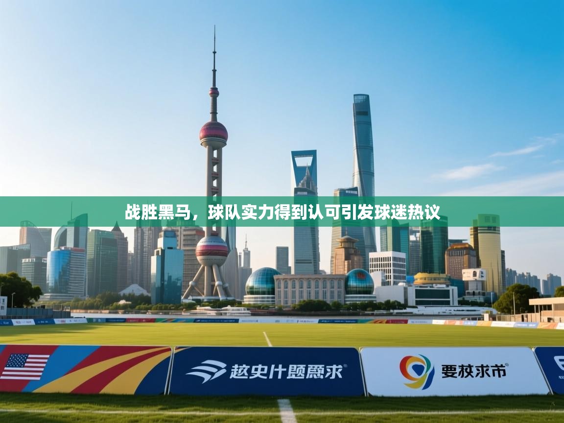 kaiyun-战胜黑马,球队实力得到认可引发球迷热议 第1张